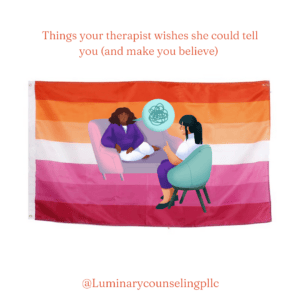 What Your Therapist Wishes She Could Say To You